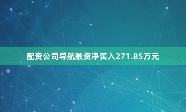 配资公司导航融资净买入271.85万元