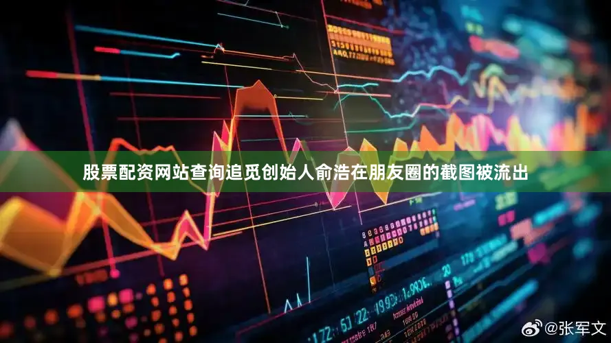 股票配资网站查询追觅创始人俞浩在朋友圈的截图被流出