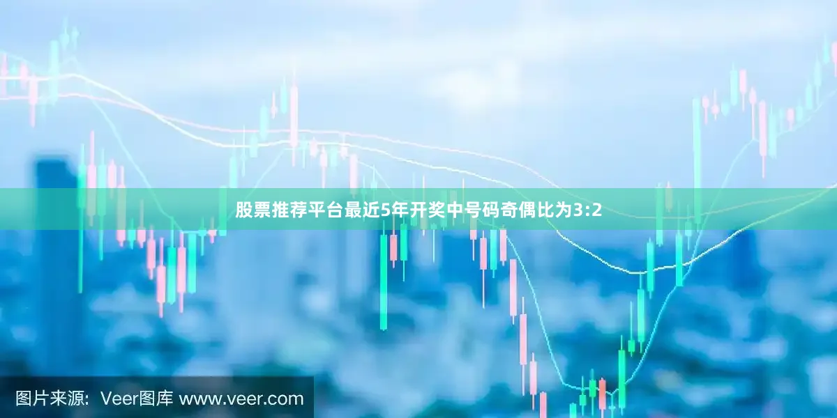 股票推荐平台最近5年开奖中号码奇偶比为3:2