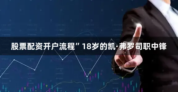 股票配资开户流程”18岁的凯·弗罗司职中锋